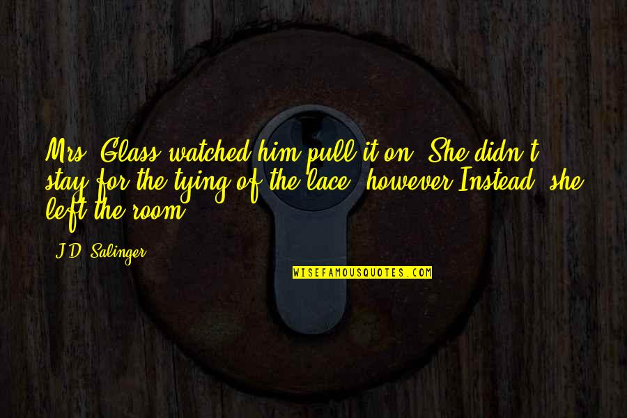 Ineffaceable Synonym Quotes By J.D. Salinger: Mrs. Glass watched him pull it on. She