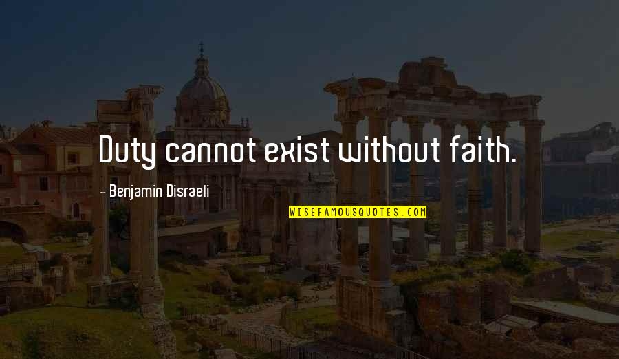 Inegalitarianism Quotes By Benjamin Disraeli: Duty cannot exist without faith.