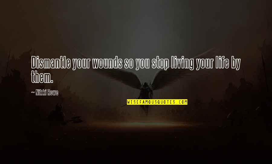 Ineke Mushovic Quotes By Nikki Rowe: Dismantle your wounds so you stop living your