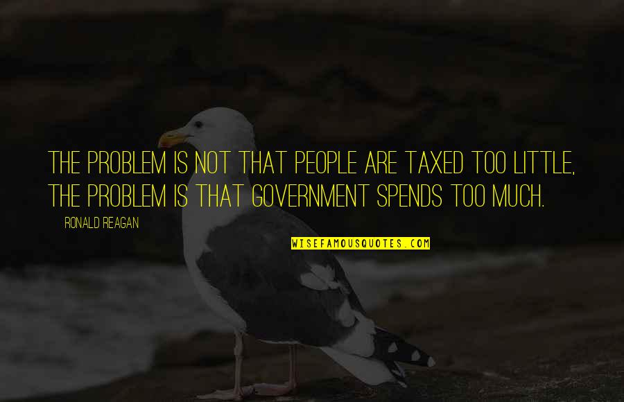 Inercia Quotes By Ronald Reagan: The problem is not that people are taxed