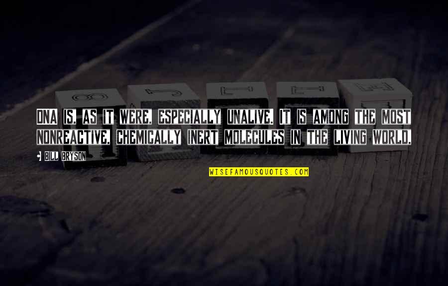 Inert Quotes By Bill Bryson: DNA is, as it were, especially unalive. It