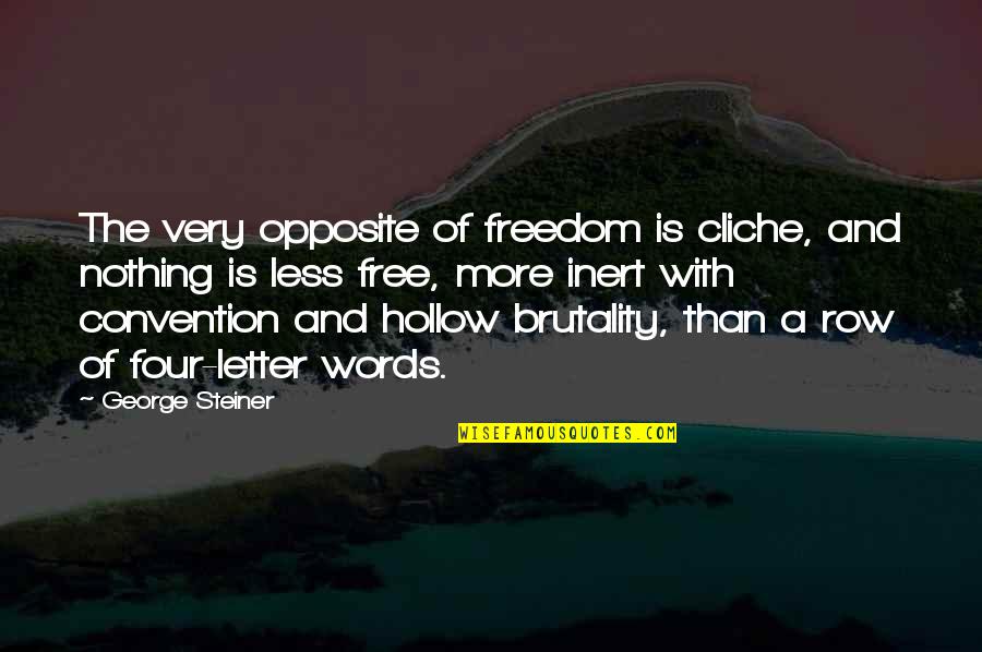 Inert Quotes By George Steiner: The very opposite of freedom is cliche, and