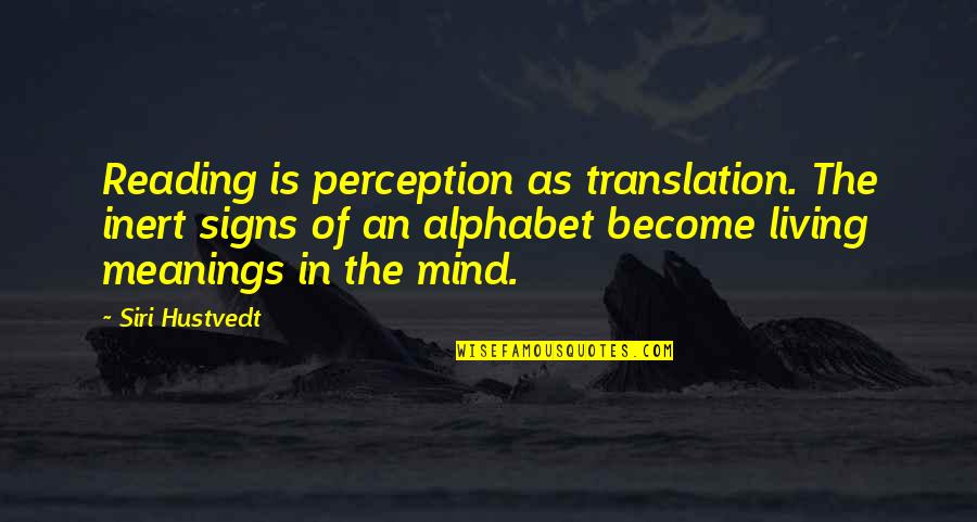 Inert Quotes By Siri Hustvedt: Reading is perception as translation. The inert signs