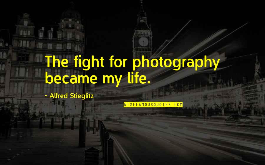 Inesistentes Quotes By Alfred Stieglitz: The fight for photography became my life.