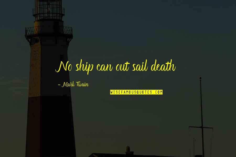 Inesquecivel Musica Quotes By Mark Twain: No ship can out sail death