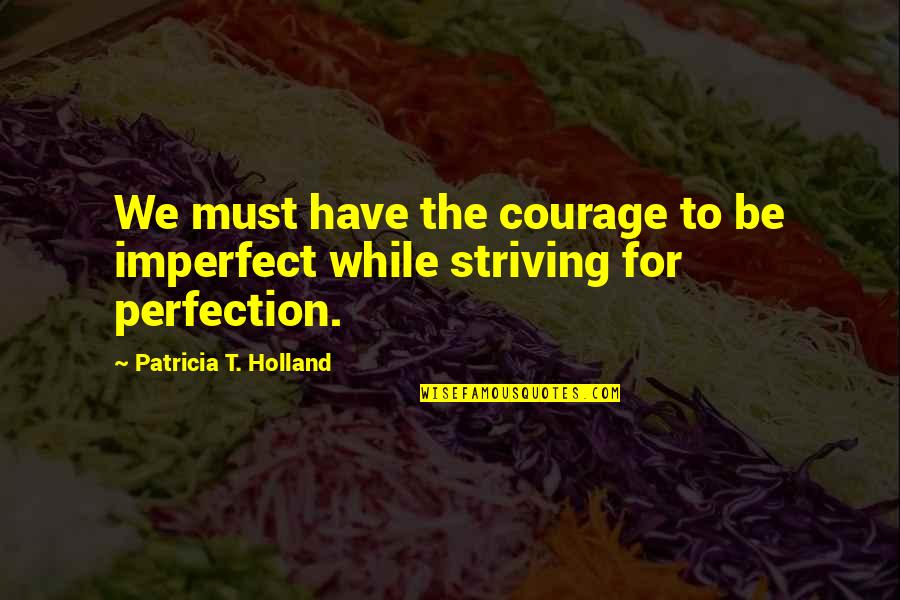 Inesquecivel Musica Quotes By Patricia T. Holland: We must have the courage to be imperfect