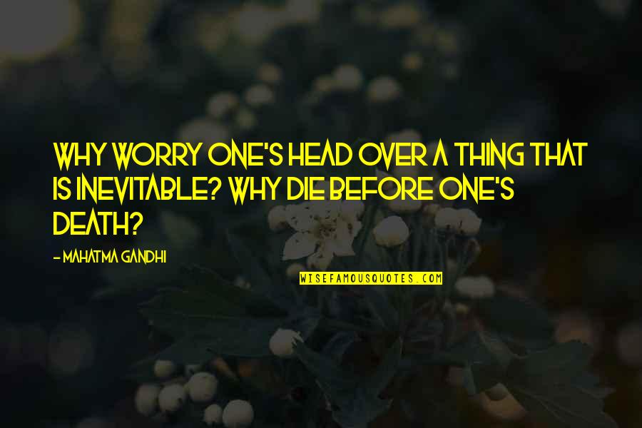 Inevitable Death Quotes By Mahatma Gandhi: Why worry one's head over a thing that