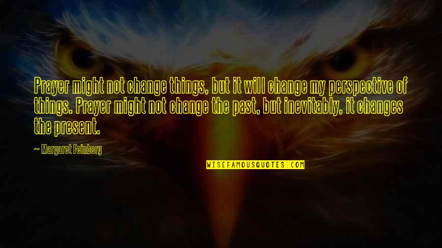 Inevitably Quotes By Margaret Feinberg: Prayer might not change things, but it will