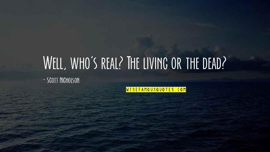 Inexactitude Def Quotes By Scott Nicholson: Well, who's real? The living or the dead?