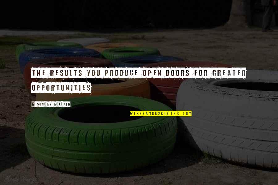 Inexistent Quotes By Sunday Adelaja: The results you produce open doors for greater