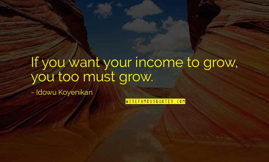 Inexpedient Sentence Quotes By Idowu Koyenikan: If you want your income to grow, you