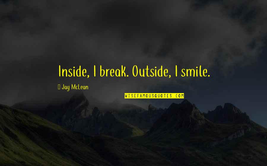 Inexpedient Sentence Quotes By Jay McLean: Inside, I break. Outside, I smile.