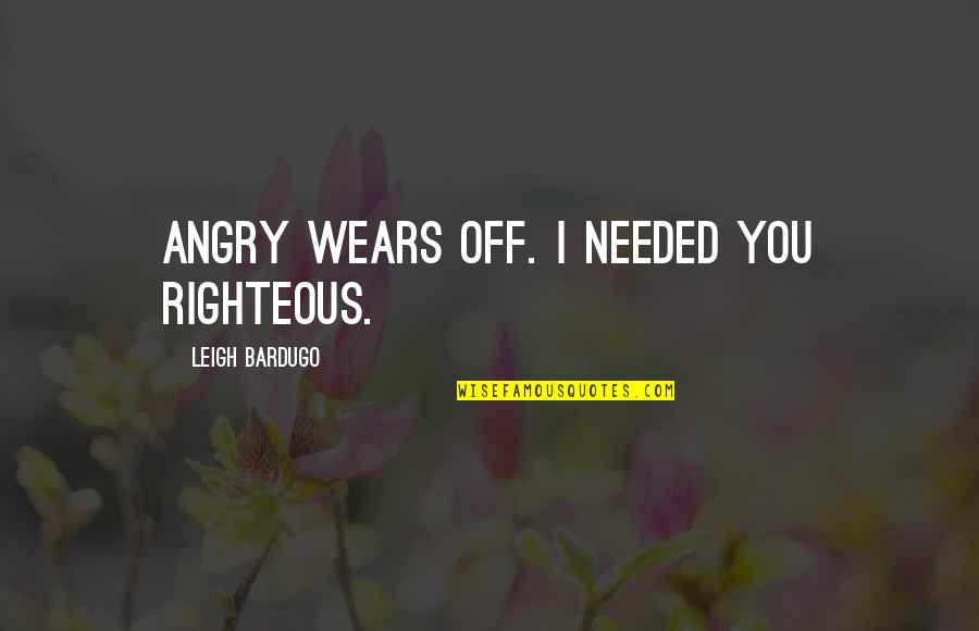 Inexpedient Sentence Quotes By Leigh Bardugo: Angry wears off. I needed you righteous.