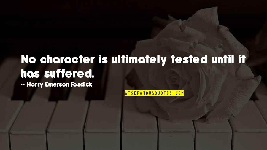 Inexplicably In A Sentence Quotes By Harry Emerson Fosdick: No character is ultimately tested until it has