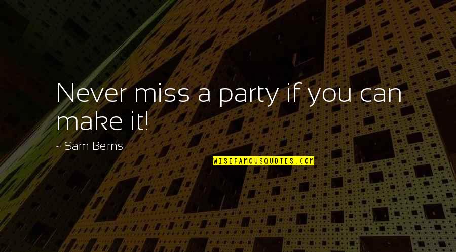 Inexplicably In A Sentence Quotes By Sam Berns: Never miss a party if you can make