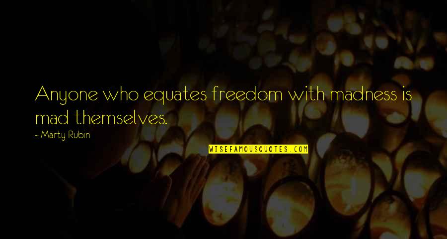 Inexpressible Feelings Quotes By Marty Rubin: Anyone who equates freedom with madness is mad