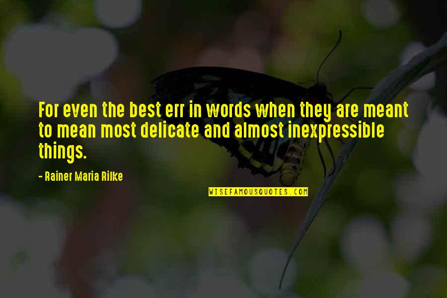 Inexpressible Feelings Quotes By Rainer Maria Rilke: For even the best err in words when