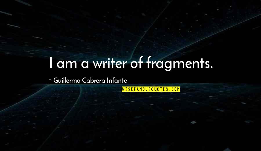 Infante Quotes By Guillermo Cabrera Infante: I am a writer of fragments.