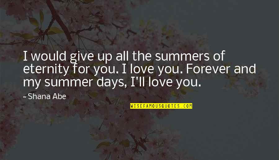 Infanteristen Quotes By Shana Abe: I would give up all the summers of