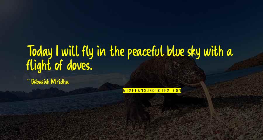 Infantilisation Quotes By Debasish Mridha: Today I will fly in the peaceful blue