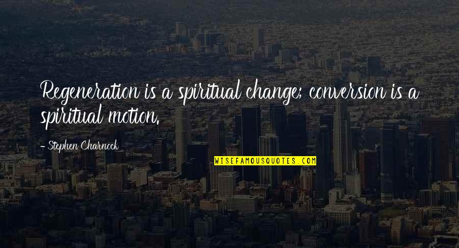 Infelice E Quotes By Stephen Charnock: Regeneration is a spiritual change; conversion is a