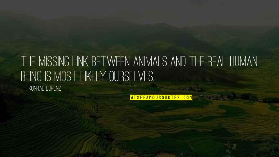 Infeliz Arcangel Quotes By Konrad Lorenz: The missing link between animals and the real