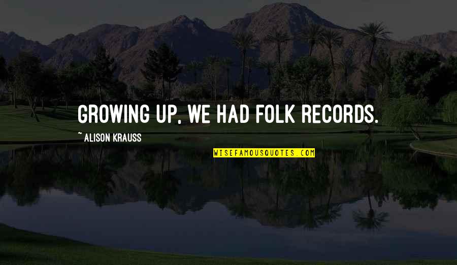 Inferno Overpopulation Quotes By Alison Krauss: Growing up, we had folk records.