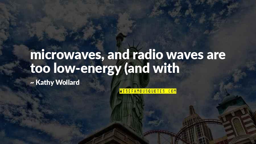 Infertile Synonym Quotes By Kathy Wollard: microwaves, and radio waves are too low-energy (and