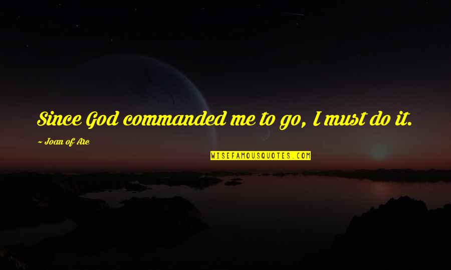 Infiammazione Quotes By Joan Of Arc: Since God commanded me to go, I must