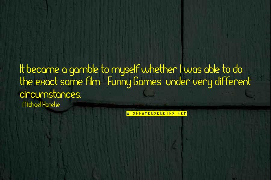 Infiate Quotes By Michael Haneke: It became a gamble to myself whether I