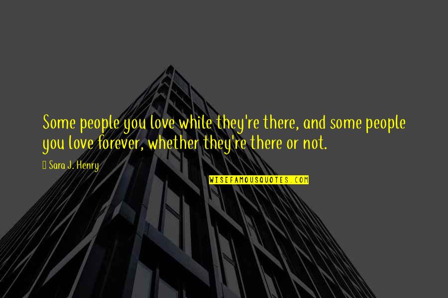 Infiate Quotes By Sara J. Henry: Some people you love while they're there, and