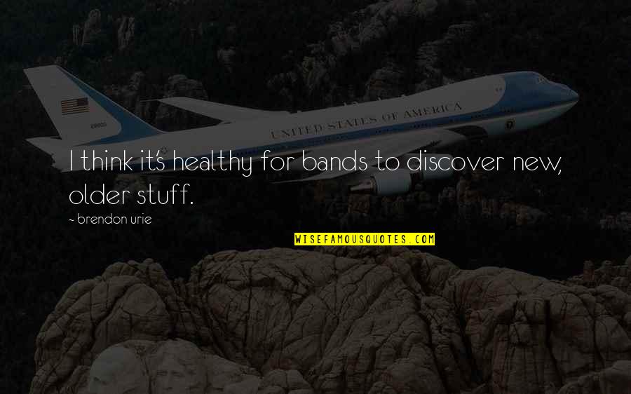 Infieles Capitulos Quotes By Brendon Urie: I think it's healthy for bands to discover