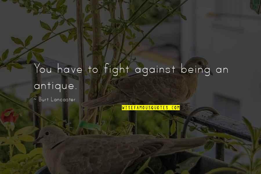 Infieles Capitulos Quotes By Burt Lancaster: You have to fight against being an antique.