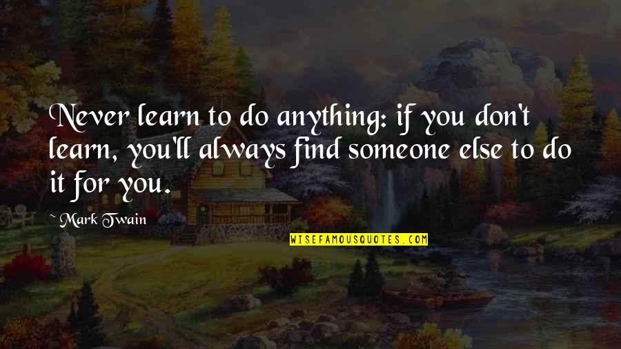 Infiernos Quotes By Mark Twain: Never learn to do anything: if you don't