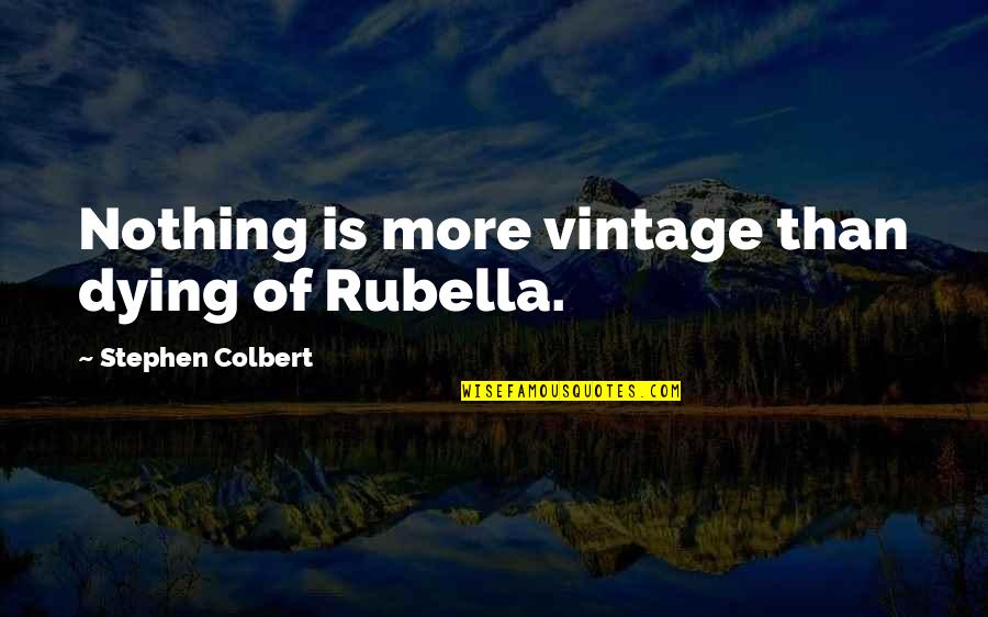Infiernos Quotes By Stephen Colbert: Nothing is more vintage than dying of Rubella.