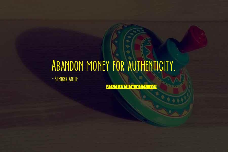Infimo En Quotes By Spencer Antle: Abandon money for authenticity.