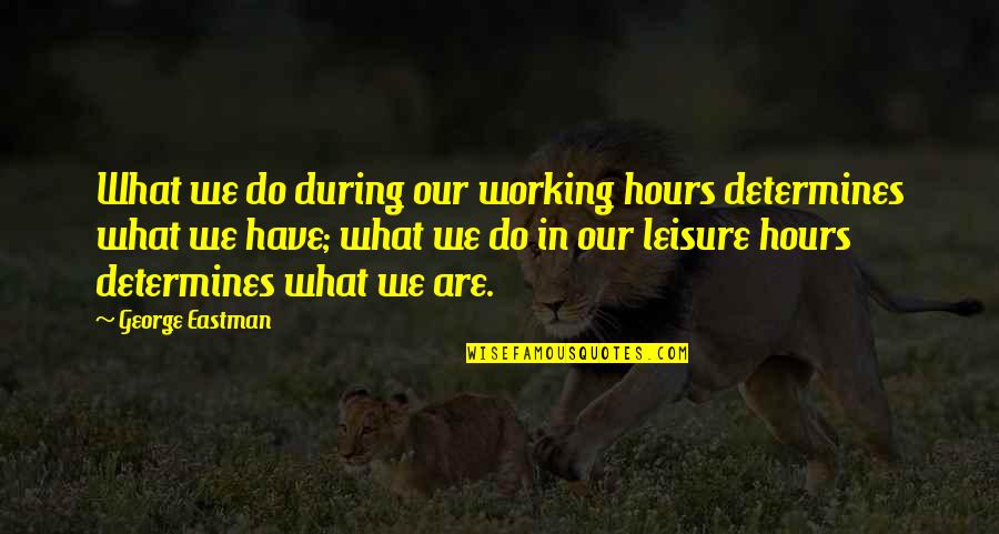 Influencing Others Quotes By George Eastman: What we do during our working hours determines