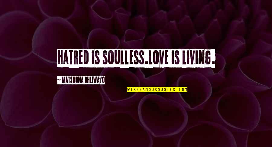 Influyen En Quotes By Matshona Dhliwayo: Hatred is soulless.Love is living.