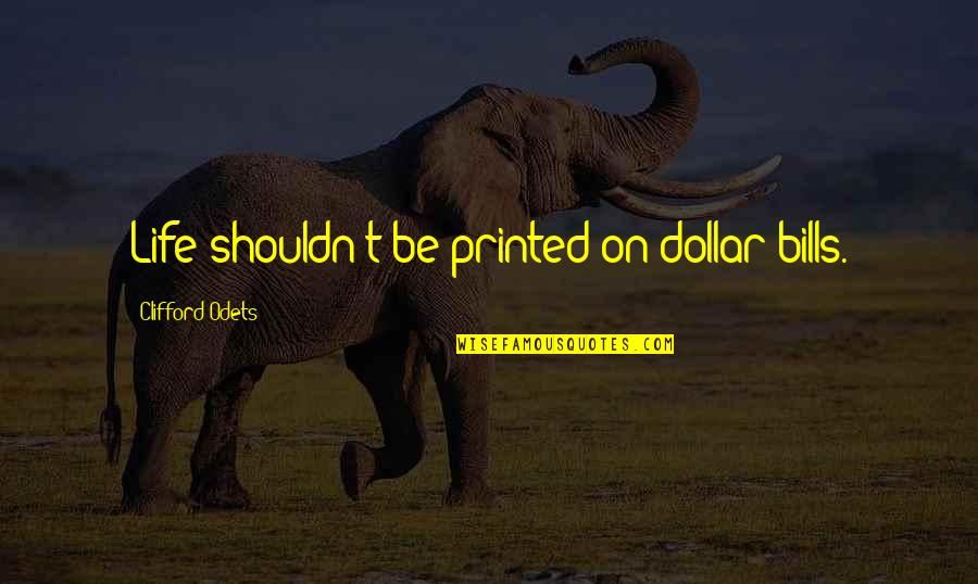 Infocatho Quotes By Clifford Odets: Life shouldn't be printed on dollar bills.