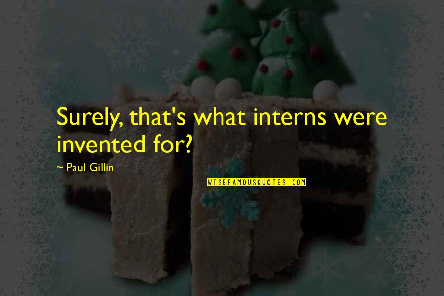 Infodumps Quotes By Paul Gillin: Surely, that's what interns were invented for?