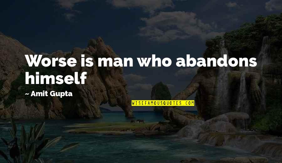 Informacione Quotes By Amit Gupta: Worse is man who abandons himself