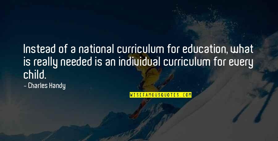 Informal Leaders Quotes By Charles Handy: Instead of a national curriculum for education, what