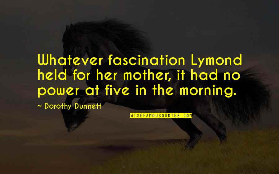 Informal Leaders Quotes By Dorothy Dunnett: Whatever fascination Lymond held for her mother, it