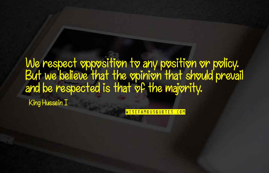 Information About Quotable Quotes By King Hussein I: We respect opposition to any position or policy.