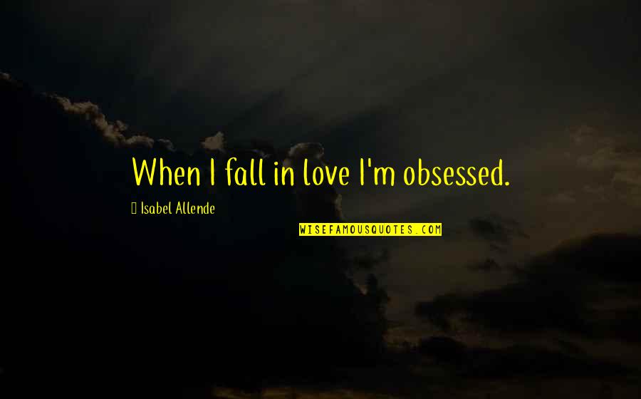 Ingell Golf Quotes By Isabel Allende: When I fall in love I'm obsessed.