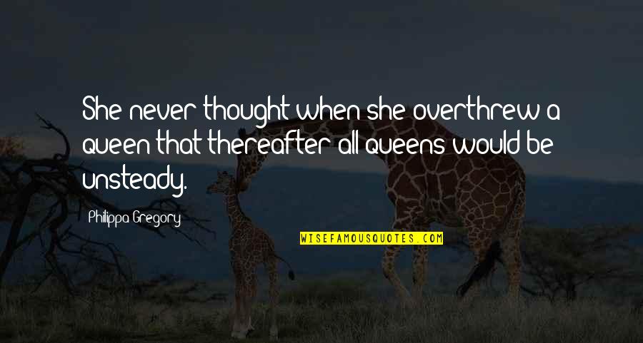 Ingenito Significado Quotes By Philippa Gregory: She never thought when she overthrew a queen