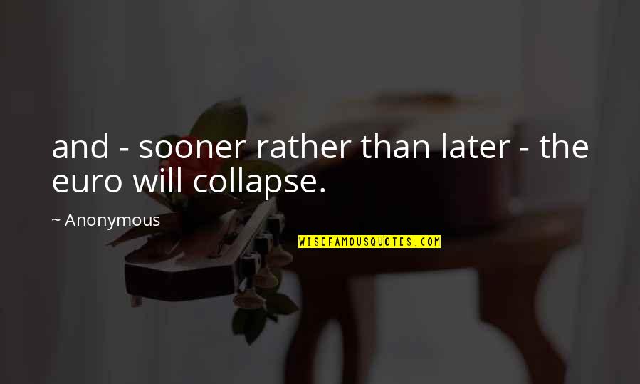 Inghiottitoi Quotes By Anonymous: and - sooner rather than later - the