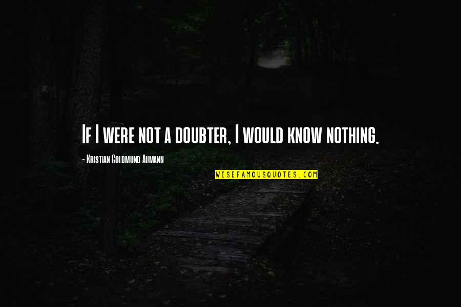 Ingladaloneness Quotes By Kristian Goldmund Aumann: If I were not a doubter, I would