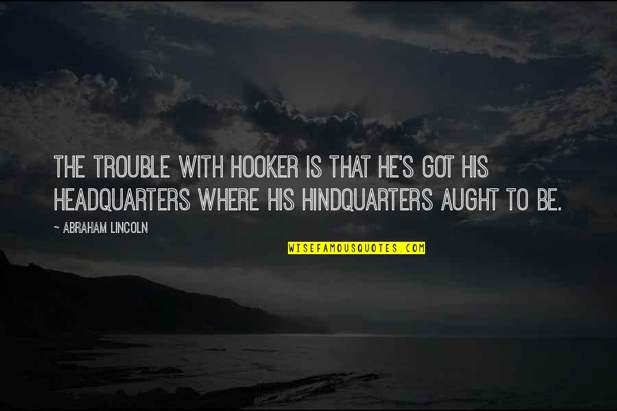 Inglestone Cottage Quotes By Abraham Lincoln: The trouble with Hooker is that he's got
