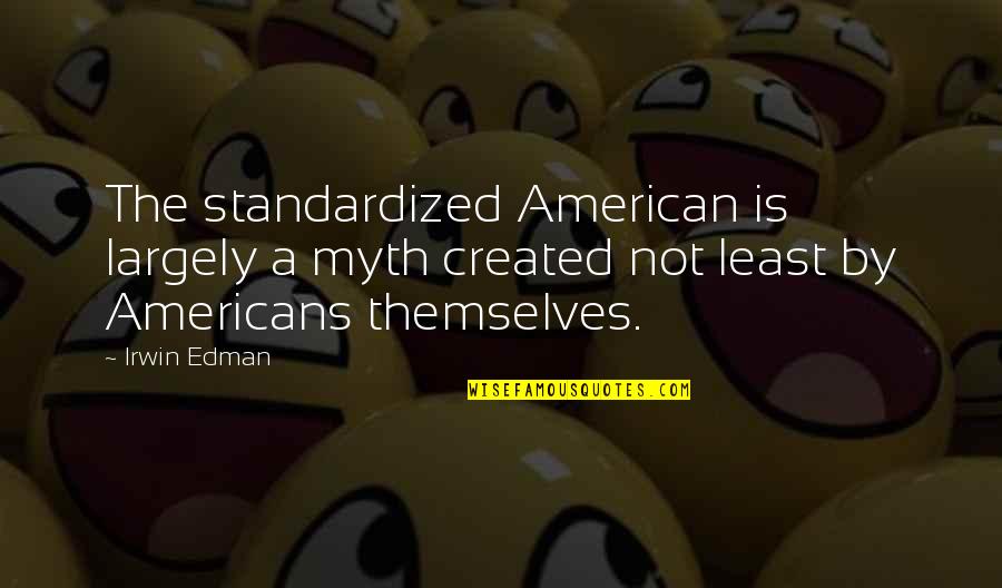 Ingrandire Schermo Quotes By Irwin Edman: The standardized American is largely a myth created